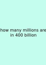 How Many Millions Are In 400 Billion