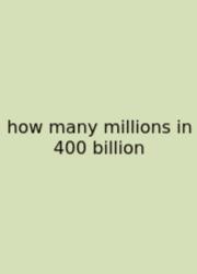 How Many Millions In 400 Billion