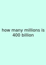 How Many Millions Is 400 Billion