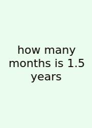 How Many Months Is 1.5 Years