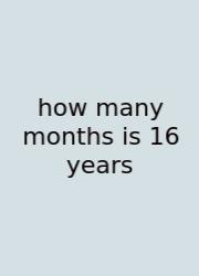 How Many Months Is 16 Years