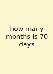 How Many Months Is 70 Days