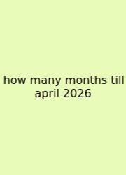 How Many Months Till April 2026