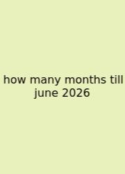 How Many Months Till June 2026