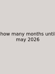 How Many Months Until May 2026