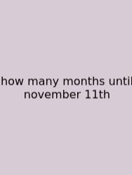 How Many Months Until November 11th