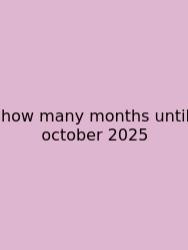 How Many Months Until October 2025