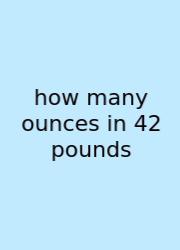 How Many Ounces In 42 Pounds