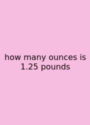 How Many Ounces Is 1.25 Pounds