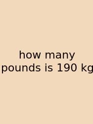How Many Pounds Is 190 Kg