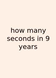 How Many Seconds In 9 Years