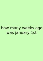 How Many Weeks Ago Was January 1st