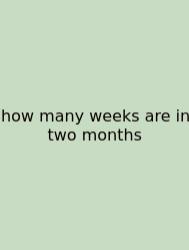 How Many Weeks Are In Two Months