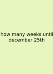 How Many Weeks Until December 25th