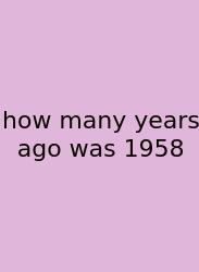 How Many Years Ago Was 1958