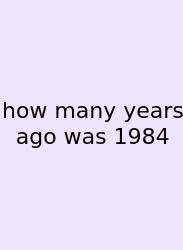 How Many Years Ago Was 1984