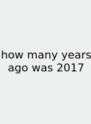 How Many Years Ago Was 2017