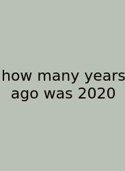 How Many Years Ago Was 2020