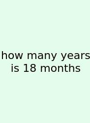 How Many Years Is 18 Months