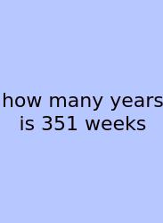 How Many Years Is 351 Weeks