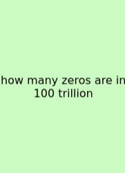 How Many Zeros Are In 100 Trillion