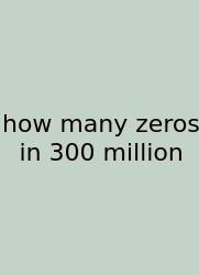 How Many Zeros In 300 Million