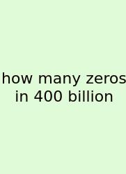 How Many Zeros In 400 Billion