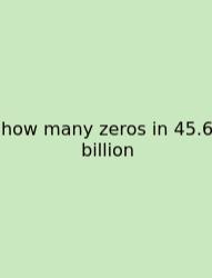 How Many Zeros In 45.6 Billion