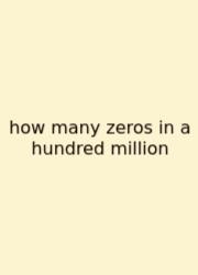 How Many Zeros In A Hundred Million