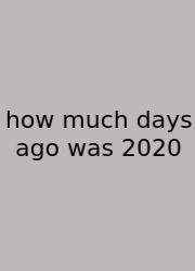 How Much Days Ago Was 2020