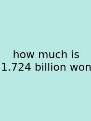 How Much Is 1.724 Billion Won