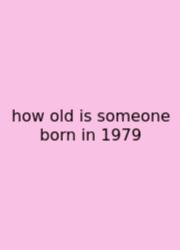 How Old Is Someone Born In 1979