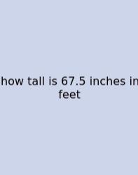 How Tall Is 67.5 Inches In Feet