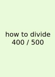 How To Divide 400 / 500