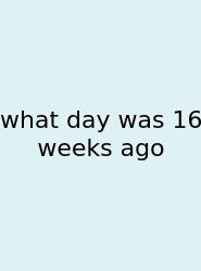 What Day Was 16 Weeks Ago