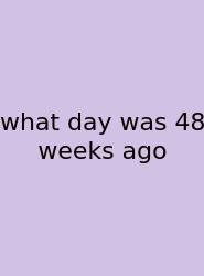 What Day Was 48 Weeks Ago