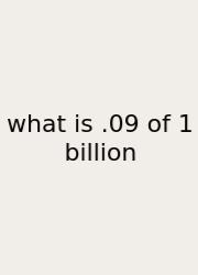 What Is .09 Of 1 Billion