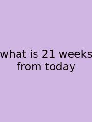 What Is 21 Weeks From Today