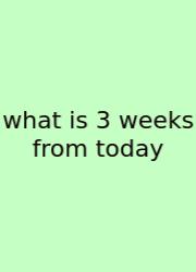 What Is 3 Weeks From Today