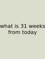 What Is 31 Weeks From Today