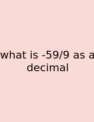 What Is -59/9 As A Decimal