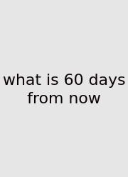 What Is 60 Days From Now
