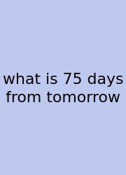 What Is 75 Days From Tomorrow