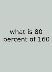 What Is 80 Percent Of 160