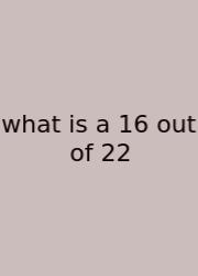 What Is A 16 Out Of 22