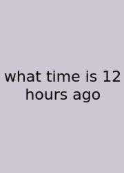 What Time Is 12 Hours Ago