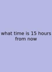 What Time Is 15 Hours From Now