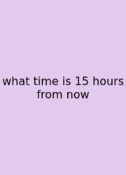 What Time Is 15 Hours From Now