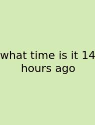 What Time Is It 14 Hours Ago