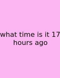 What Time Is It 17 Hours Ago